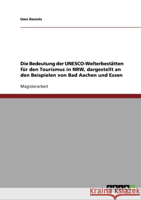Die Bedeutung der UNESCO-Welterbestätten für den Tourismus in NRW, dargestellt an den Beispielen von Bad Aachen und Essen Daniels, Uwe 9783638704250 Grin Verlag - książka