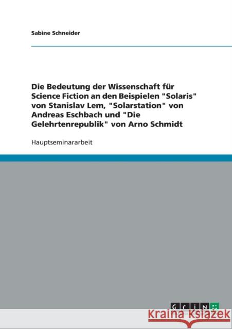 Die Bedeutung der Wissenschaft für Science Fiction an den Beispielen Solaris von Stanislav Lem, Solarstation von Andreas Eschbach und Die Gelehrtenrep Schneider, Sabine 9783638728140 Grin Verlag - książka