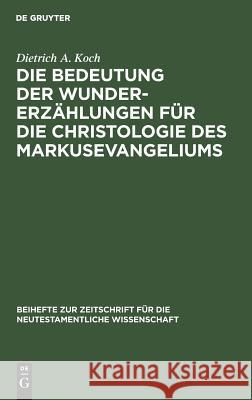 Die Bedeutung Der Wundererzählungen Für Die Christologie Des Markusevangeliums Koch, Dietrich A. 9783110047837 De Gruyter - książka