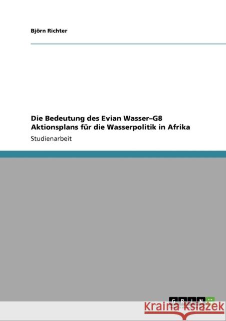 Die Bedeutung des Evian Wasser-G8 Aktionsplans für die Wasserpolitik in Afrika Richter, Björn 9783640304509 Grin Verlag - książka