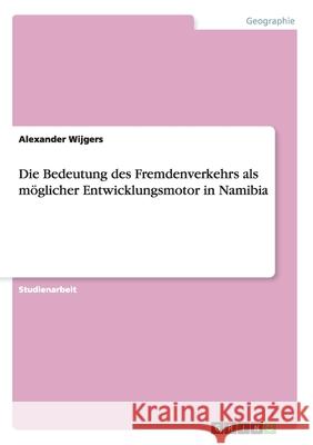 Die Bedeutung des Fremdenverkehrs als möglicher Entwicklungsmotor in Namibia Alexander Wijgers 9783656057758 Grin Verlag - książka