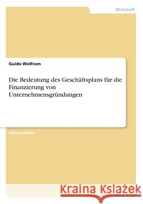 Die Bedeutung des Geschäftsplans für die Finanzierung von Unternehmensgründungen Wolfram, Guido 9783838618555 Diplom.de - książka