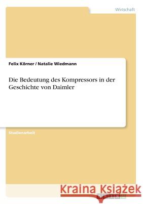 Die Bedeutung des Kompressors in der Geschichte von Daimler Felix Korner Natalie Wiedmann 9783668460669 Grin Verlag - książka