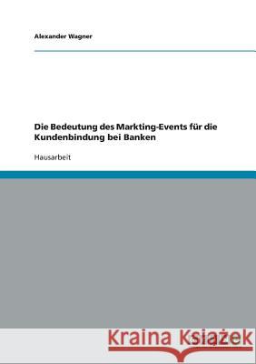 Die Bedeutung des Markting-Events für die Kundenbindung bei Banken Alexander Wagner 9783638671002 Grin Verlag - książka