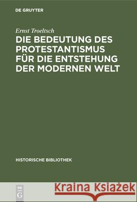 Die Bedeutung Des Protestantismus Für Die Entstehung Der Modernen Welt Ernst Troeltsch 9783486740561 Walter de Gruyter - książka