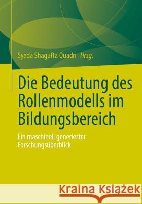 Die Bedeutung Des Rollenmodells Im Bildungsbereich: Ein Maschinell Generierter Forschungsüberblick Quadri, Syeda Shagufta 9783658401238 Springer vs - książka