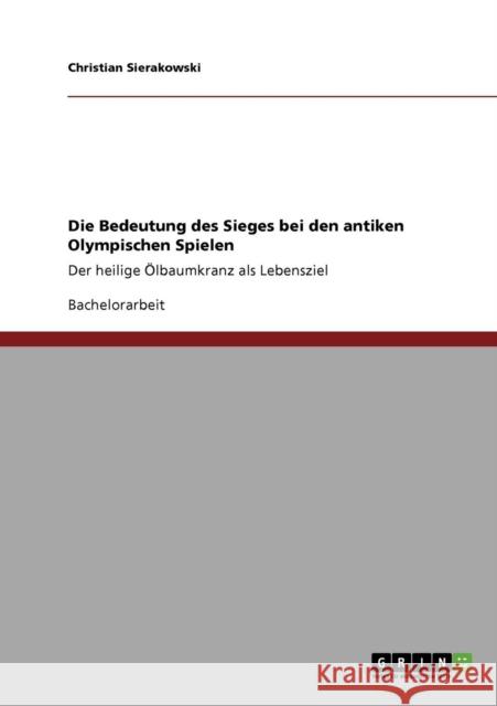 Die Bedeutung des Sieges bei den antiken Olympischen Spielen: Der heilige Ölbaumkranz als Lebensziel Sierakowski, Christian 9783640898220 Grin Verlag - książka