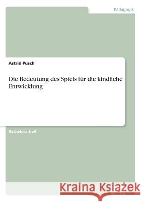 Die Bedeutung des Spiels für die kindliche Entwicklung Astrid Pusch 9783956369674 Diplom.de - książka