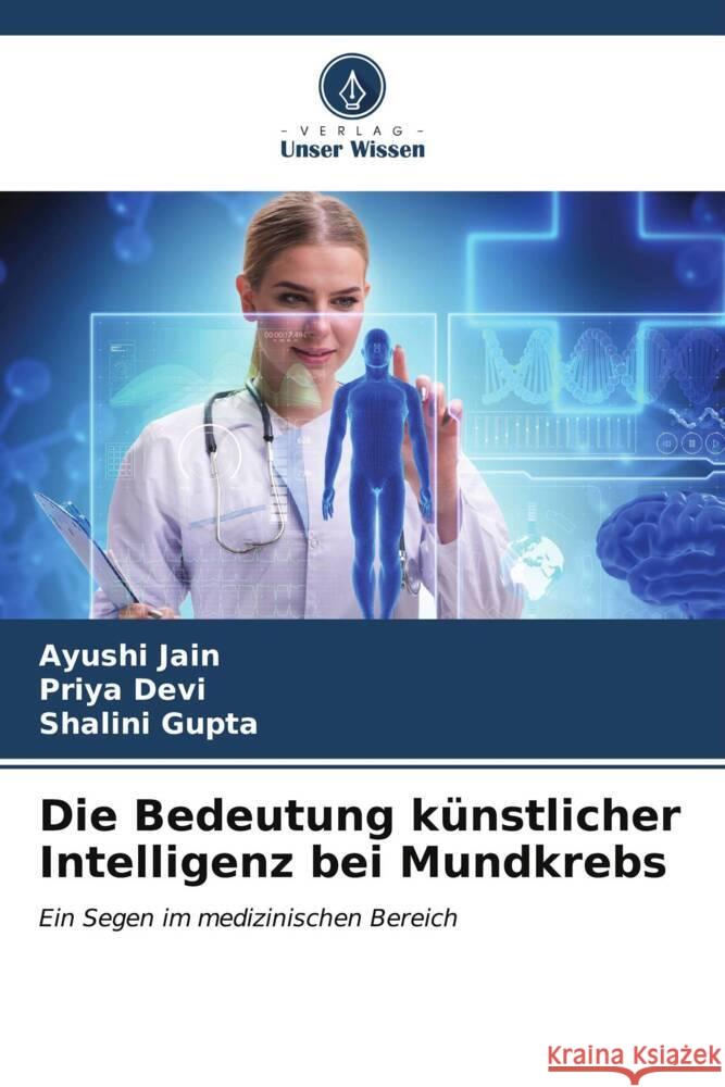 Die Bedeutung künstlicher Intelligenz bei Mundkrebs Jain, Ayushi, Devi, Priya, Gupta, Shalini 9786207079391 Verlag Unser Wissen - książka