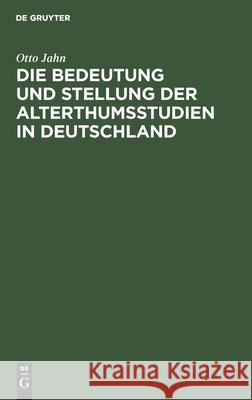 Die Bedeutung und Stellung der Alterthumsstudien in Deutschland Otto Jahn 9783111126579 De Gruyter - książka