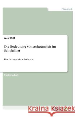 Die Bedeutung von Achtsamkeit im Schulalltag: Eine theoriegeleitete Recherche Jack Wolf 9783346277145 Grin Verlag - książka