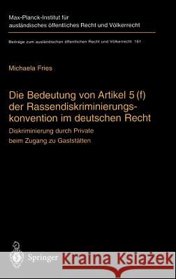 Die Bedeutung Von Artikel 5(f) Der Rassendiskriminierungskonvention Im Deutschen Recht: Diskriminierung Durch Private Beim Zugang Zu Gaststätten Fries, Michaela 9783540404231 Springer - książka