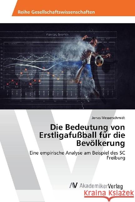 Die Bedeutung von Erstligafußball für die Bevölkerung : Eine empirische Analyse am Beispiel des SC Freiburg Messerschmidt, Jonas 9786202207737 AV Akademikerverlag - książka