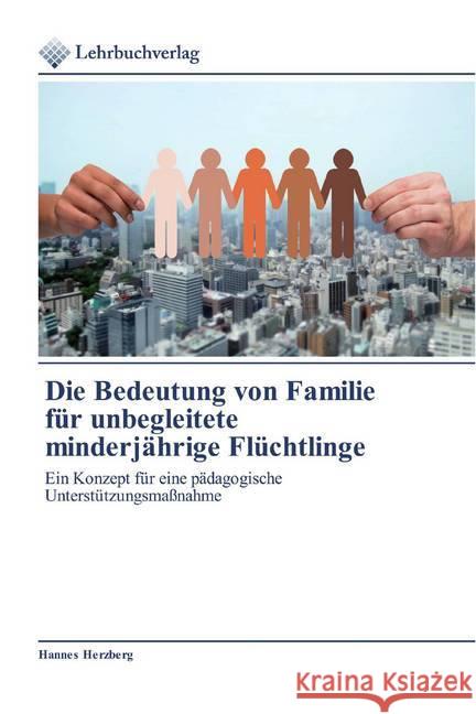 Die Bedeutung von Familie für unbegleitete minderjährige Flüchtlinge : Ein Konzept für eine pädagogische Unterstützungsmaßnahme Herzberg, Hannes 9786202490221 Lehrbuchverlag - książka