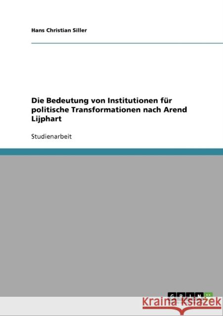 Die Bedeutung von Institutionen für politische Transformationen nach Arend Lijphart Siller, Hans Christian 9783638722919 Grin Verlag - książka