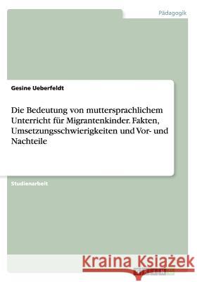 Die Bedeutung von muttersprachlichem Unterricht für Migrantenkinder. Fakten, Umsetzungsschwierigkeiten und Vor- und Nachteile Gesine Ueberfeldt 9783668066274 Grin Verlag - książka