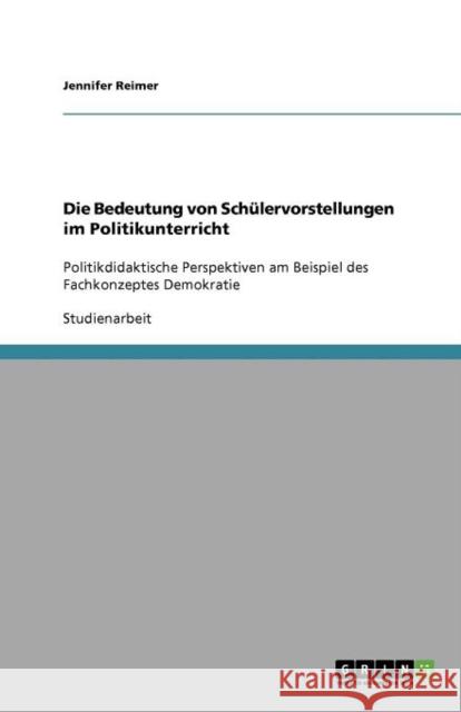 Die Bedeutung von Schülervorstellungen im Politikunterricht: Politikdidaktische Perspektiven am Beispiel des Fachkonzeptes Demokratie Reimer, Jennifer 9783656082002 Grin Verlag - książka