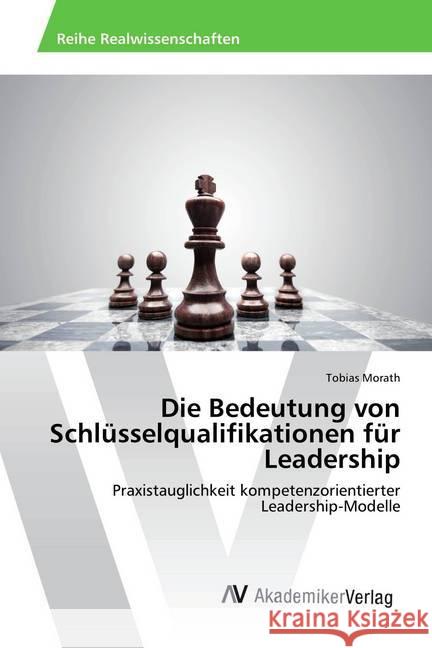 Die Bedeutung von Schlüsselqualifikationen für Leadership : Praxistauglichkeit kompetenzorientierter Leadership-Modelle Morath, Tobias 9783330505735 AV Akademikerverlag - książka