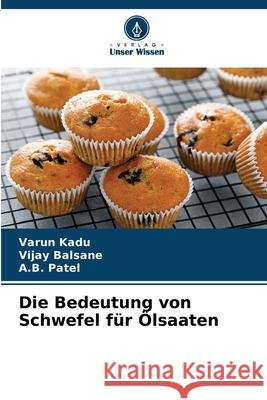Die Bedeutung von Schwefel für Ölsaaten Kadu, Varun, Balsane, Vijay, Patel, A.B. 9786208492649 Verlag Unser Wissen - książka