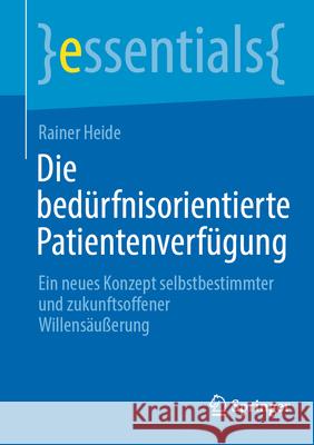 Die Bed?rfnisorientierte Patientenverf?gung: Ein Neues Konzept Selbstbestimmter Und Zukunftsoffener Willens?u?erung Rainer Heide 9783662722558 Springer - książka