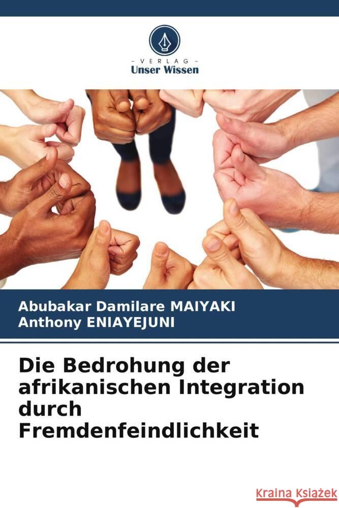 Die Bedrohung der afrikanischen Integration durch Fremdenfeindlichkeit MAIYAKI, Abubakar Damilare, ENIAYEJUNI, Anthony 9786206610861 Verlag Unser Wissen - książka