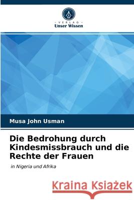 Die Bedrohung durch Kindesmissbrauch und die Rechte der Frauen Musa John Usman 9786203395006 Verlag Unser Wissen - książka