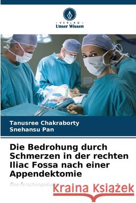 Die Bedrohung durch Schmerzen in der rechten Iliac Fossa nach einer Appendektomie Tanusree Chakraborty Snehansu Pan 9786207544486 Verlag Unser Wissen - książka