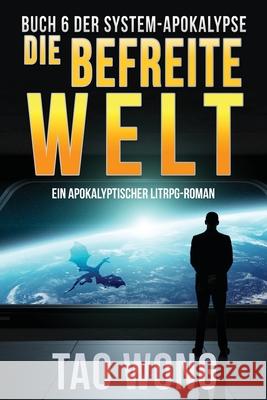 Die befreite Welt: Ein Apokalyptischer LitRPG-Roman Wong, Tao 9781990491573 Starlit Publishing - książka