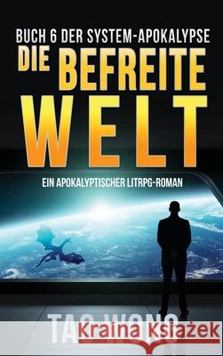 Die befreite Welt: Ein Apokalyptischer LitRPG-Roman Wong, Tao 9781990491580 Starlit Publishing - książka