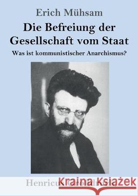 Die Befreiung der Gesellschaft vom Staat (Großdruck): Was ist kommunistischer Anarchismus? Erich Mühsam 9783847824893 Henricus - książka