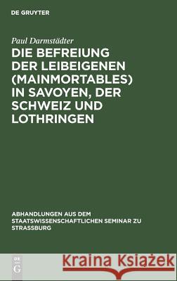 Die Befreiung der Leibeigenen (mainmortables) in Savoyen, der Schweiz und Lothringen Paul Darmstädter 9783111050829 De Gruyter - książka