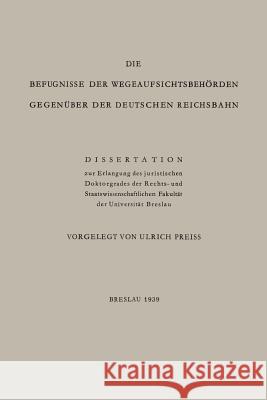 Die Befugnisse Der Wegeaufsichtsbehörden Gegenüber Der Deutschen Reichsbahn: Dissertation Preiss, Ulrich 9783662276082 Springer - książka