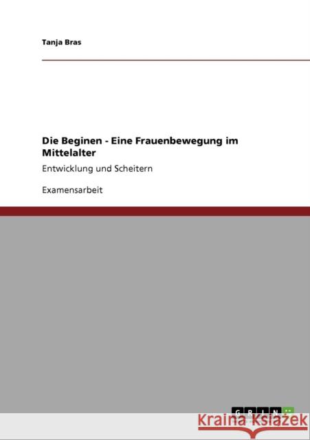 Die Beginen - Eine Frauenbewegung im Mittelalter: Entwicklung und Scheitern Bras, Tanja 9783640497669 Bod - książka