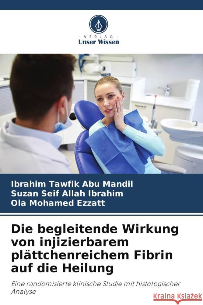 Die begleitende Wirkung von injizierbarem plättchenreichem Fibrin auf die Heilung Abu Mandil, Ibrahim Tawfik, Ibrahim, Suzan Seif Allah, Ezzatt, Ola Mohamed 9786205435182 Verlag Unser Wissen - książka