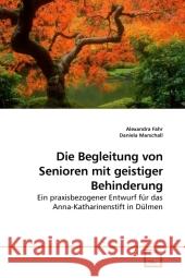 Die Begleitung von Senioren mit geistiger Behinderung : Ein praxisbezogener Entwurf für das Anna-Katharinenstift in Dülmen Fahr, Alexandra 9783639212198 VDM Verlag Dr. Müller - książka