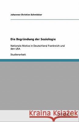 Die Begründung der Soziologie : Nationale Motive in Deutschland Frankreich und den USA Johannes-Christian Sch 9783640453863 Grin Verlag - książka