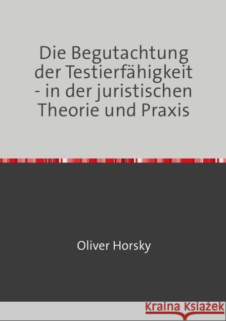 Die Begutachtung der Testierfähigkeit - in der juristischen Theorie und Praxis Horsky, Oliver 9783745072341 epubli - książka