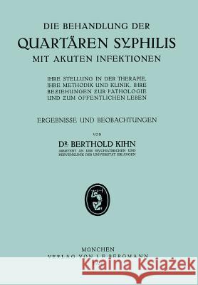 Die Behandlung Der Quartären Syphilis Mit Akuten Infektionen: Ihre Stellung in Der Therapie, Ihre Methodik Und Klinik, Ihre Beziehungen Zur Pathologie Kihn, Na 9783642899423 Springer - książka