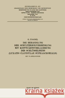 Die Behandlung Der Schultereckverrenkung Mit Kopfwärtsverlagerung Des Schlüsselbeins (Luxatio Claviculae Supraacromialis) Usadel, Gerhard 9783662276068 Springer - książka