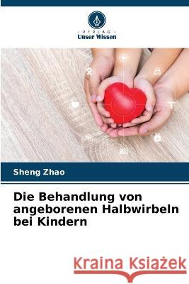 Die Behandlung von angeborenen Halbwirbeln bei Kindern Sheng Zhao 9786205675687 Verlag Unser Wissen - książka