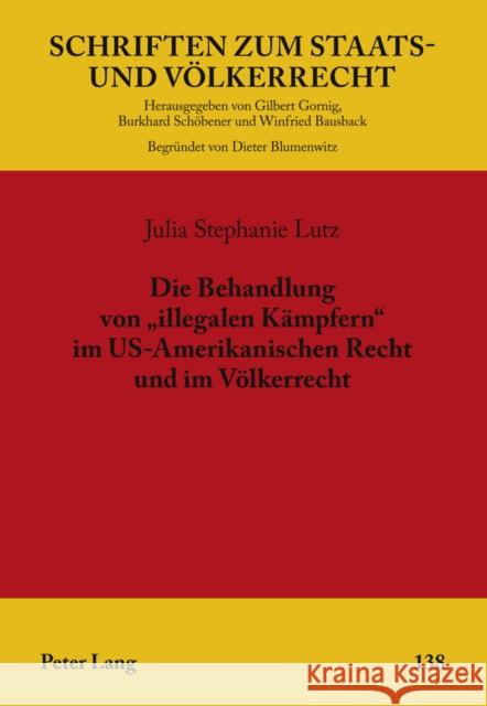 Die Behandlung Von «Illegalen Kaempfern» Im Us-Amerikanischen Recht Und Im Voelkerrecht Lutz, Julia Stephanie 9783631614020 Lang, Peter, Gmbh, Internationaler Verlag Der - książka