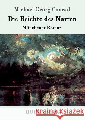 Die Beichte des Narren: Münchener Roman Michael Georg Conrad 9783861993773 Hofenberg - książka