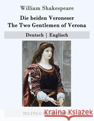 Die beiden Veroneser / The Two Gentlemen of Verona: Deutsch - Englisch Tieck, Dorothea 9781508954224 Createspace - książka