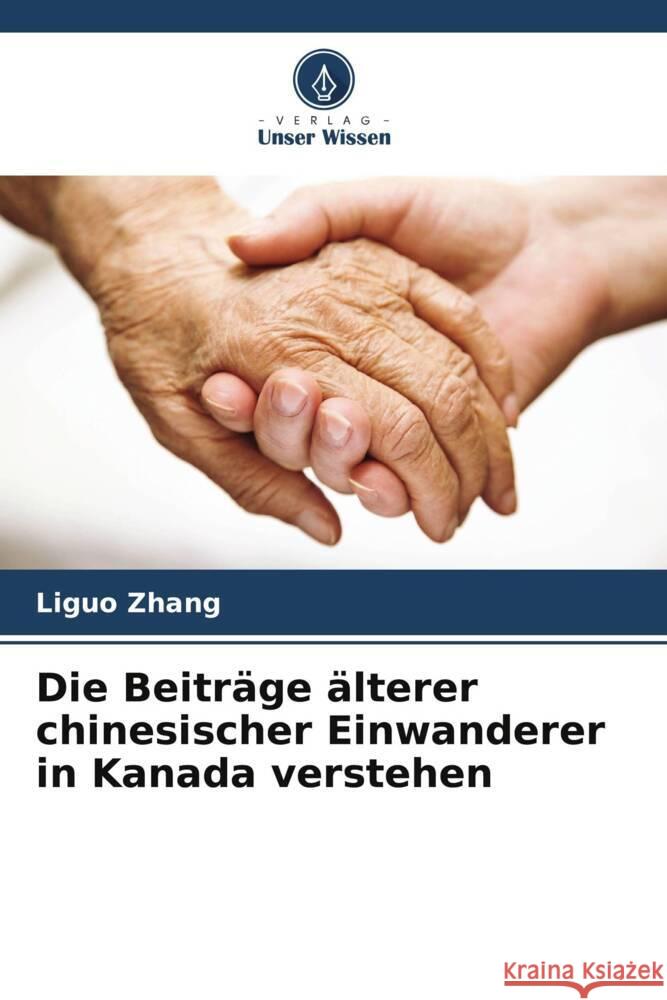Die Beiträge älterer chinesischer Einwanderer in Kanada verstehen Zhang, Liguo 9786200499356 Verlag Unser Wissen - książka