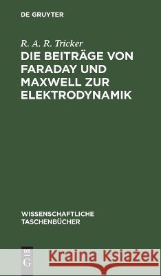 Die Beiträge Von Faraday Und Maxwell Zur Elektrodynamik R A R Tricker, Frank Goedsche 9783112621851 De Gruyter - książka