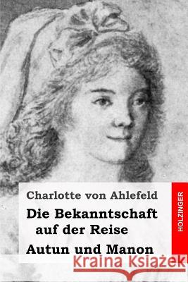 Die Bekanntschaft auf der Reise / Autun und Manon: Zwei Erzählungen Von Ahlefeld, Charlotte 9781523345120 Createspace Independent Publishing Platform - książka