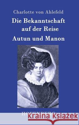 Die Bekanntschaft auf der Reise / Autun und Manon: Zwei Erzählungen Charlotte Von Ahlefeld 9783843099943 Hofenberg - książka