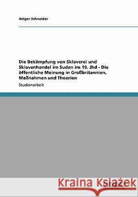 Die Bekämpfung von Sklaverei und Sklavenhandel im Sudan im 19. Jhd - Die öffentliche Meinung in Großbritannien, Maßnahmen und Theorien Holger Schneider 9783640732968 Grin Verlag - książka