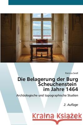 Die Belagerung der Burg Scheuchenstein im Jahre 1464 Seidl, Patricia 9786136350981 AV Akademikerverlag - książka