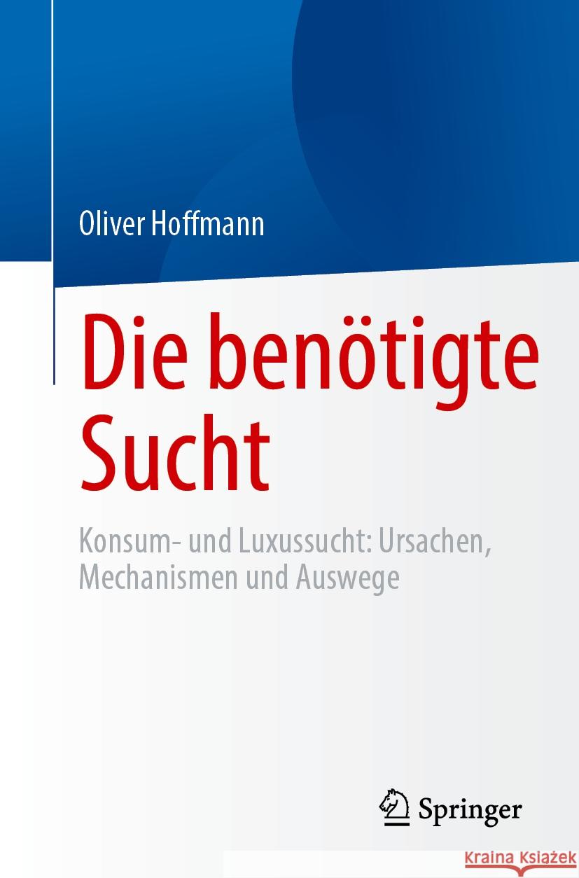 Die Ben?tigte Sucht: Konsum- Und Luxussucht, Ursachen, Mechanismen Und Auswege Oliver Hoffmann 9783662711590 Springer - książka